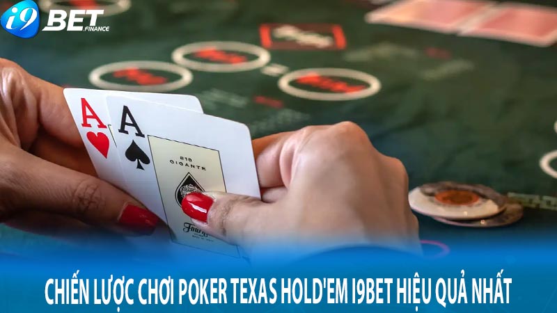 Chiến lược chơi Poker Texas Hold'em i9bet hiệu quả nhất