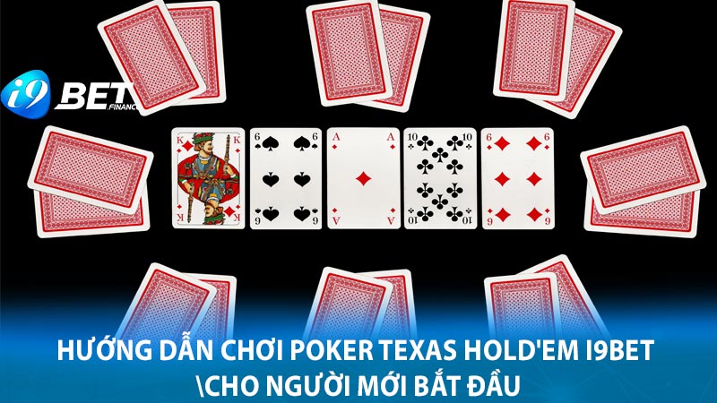 Hướng dẫn chơi Poker Texas Hold'em i9bet cho người mới bắt đầu