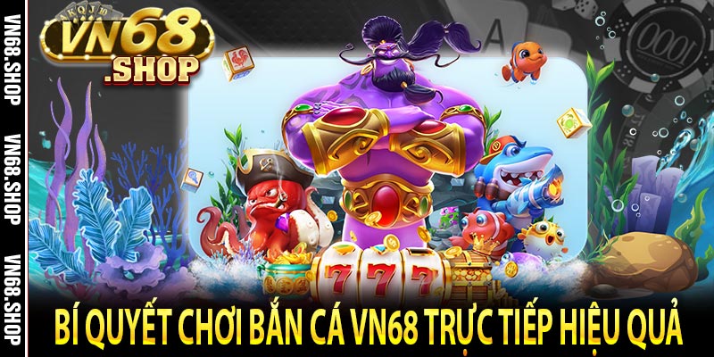 Bí quyết chơi bắn cá VN68 trực tiếp hiệu quả